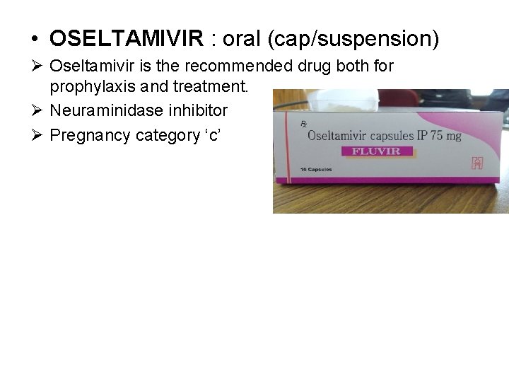  • OSELTAMIVIR : oral (cap/suspension) Ø Oseltamivir is the recommended drug both for