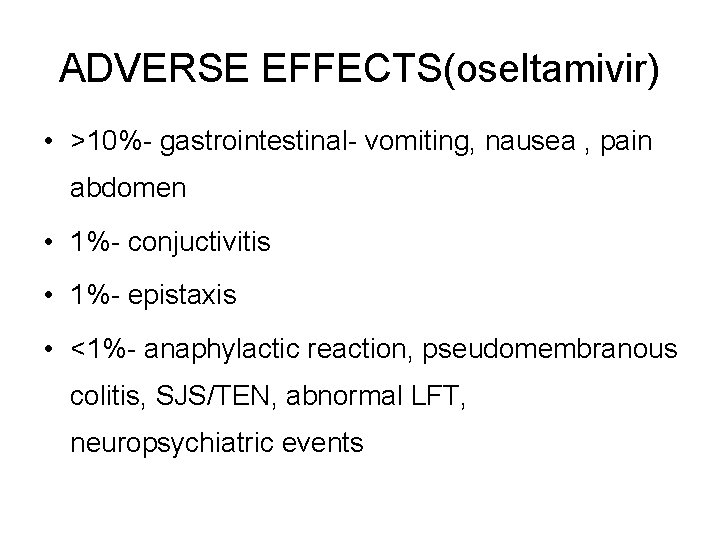 ADVERSE EFFECTS(oseltamivir) • >10%- gastrointestinal- vomiting, nausea , pain abdomen • 1%- conjuctivitis •