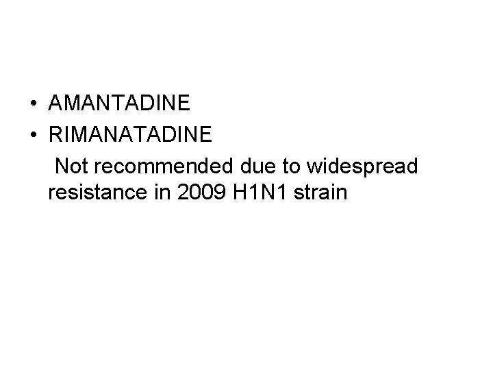  • AMANTADINE • RIMANATADINE Not recommended due to widespread resistance in 2009 H