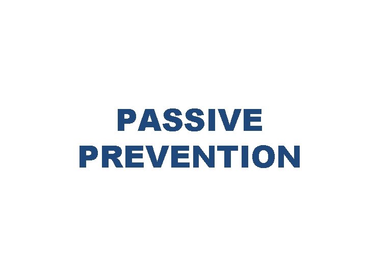 PASSIVE PREVENTION 