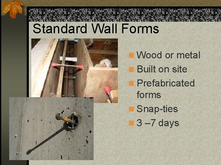 Standard Wall Forms n Wood or metal n Built on site n Prefabricated forms