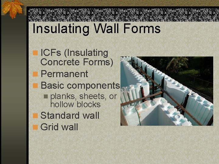 Insulating Wall Forms n ICFs (Insulating Concrete Forms) n Permanent n Basic components n