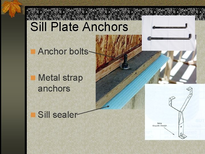 Sill Plate Anchors n Anchor bolts n Metal strap anchors n Sill sealer 