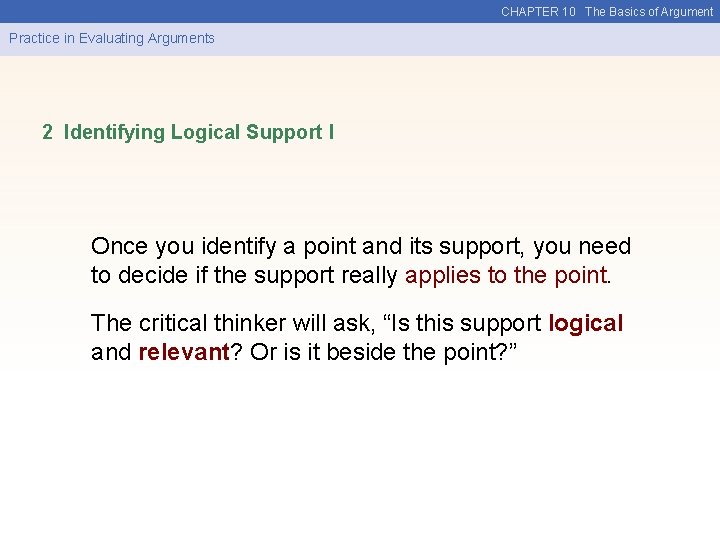 CHAPTER 10 The Basics of Argument Practice in Evaluating Arguments 2 Identifying Logical Support