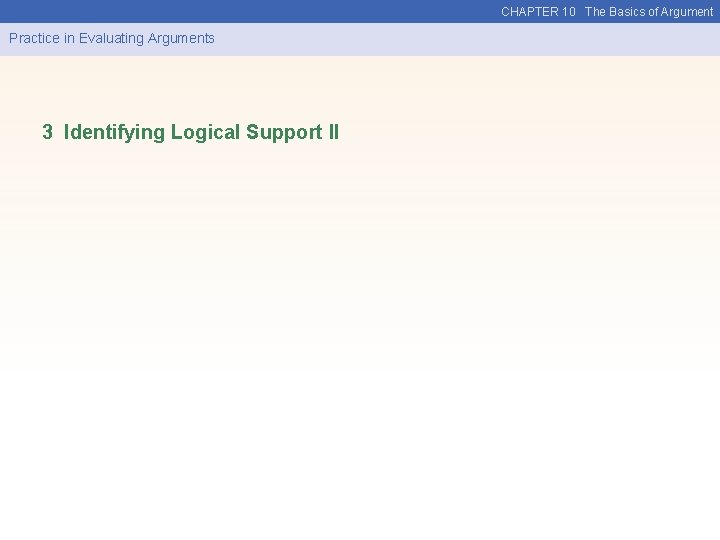 CHAPTER 10 The Basics of Argument Practice in Evaluating Arguments 3 Identifying Logical Support