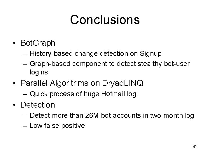 Conclusions • Bot. Graph – History-based change detection on Signup – Graph-based component to