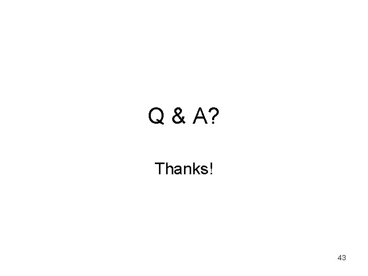 Q & A? Thanks! 43 