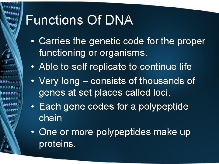 Functions Of DNA • Carries the genetic code for the proper functioning or organisms.