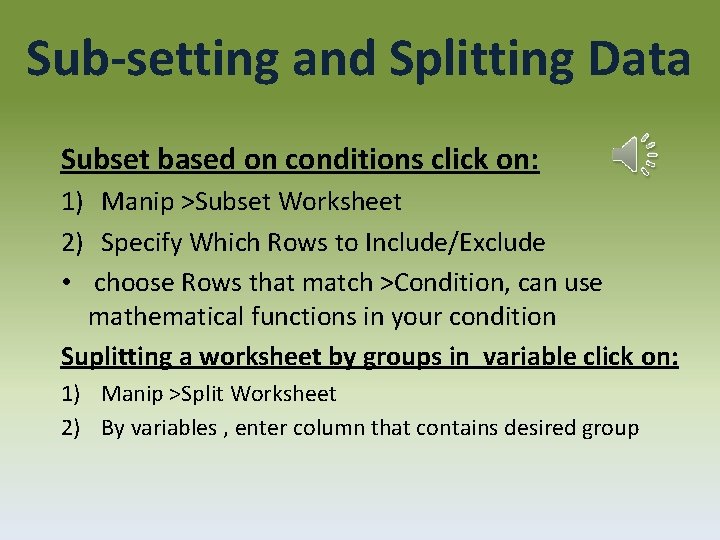 Sub-setting and Splitting Data Subset based on conditions click on: 1) Manip >Subset Worksheet