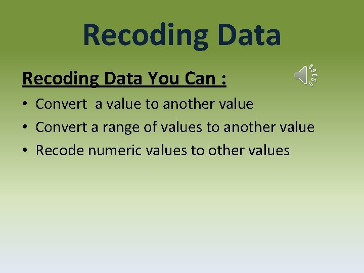 Recoding Data You Can : • Convert a value to another value • Convert