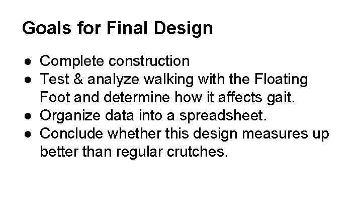 Goals for Final Design ● Complete construction ● Test & analyze walking with the
