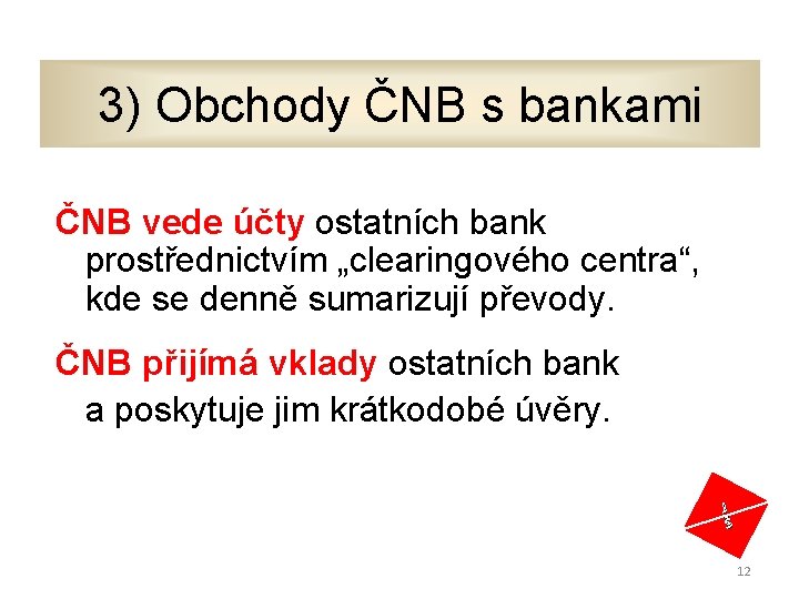 3) Obchody ČNB s bankami ČNB vede účty ostatních bank prostřednictvím „clearingového centra“, kde