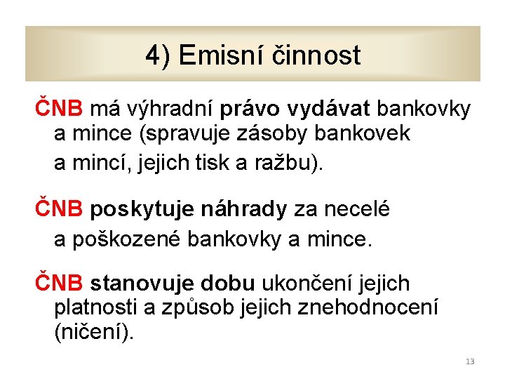 4) Emisní činnost ČNB má výhradní právo vydávat bankovky a mince (spravuje zásoby bankovek