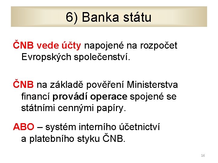 6) Banka státu ČNB vede účty napojené na rozpočet Evropských společenství. ČNB na základě