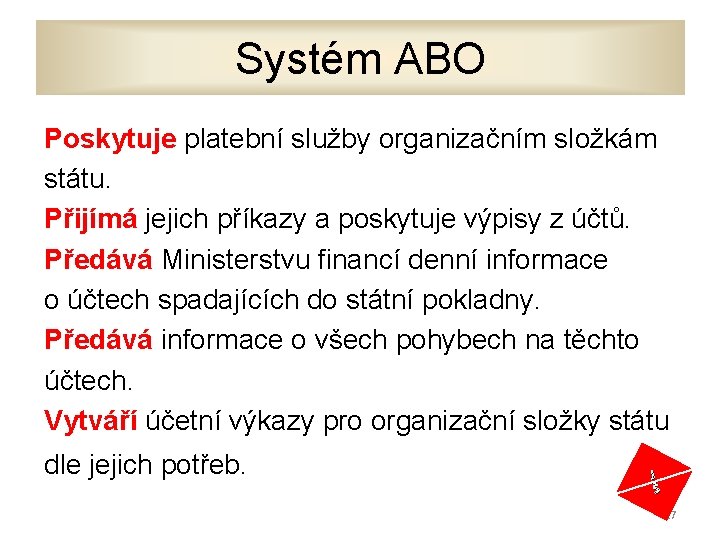Systém ABO Poskytuje platební služby organizačním složkám státu. Přijímá jejich příkazy a poskytuje výpisy
