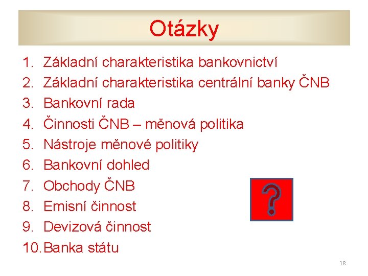 Otázky 1. Základní charakteristika bankovnictví 2. Základní charakteristika centrální banky ČNB 3. Bankovní rada