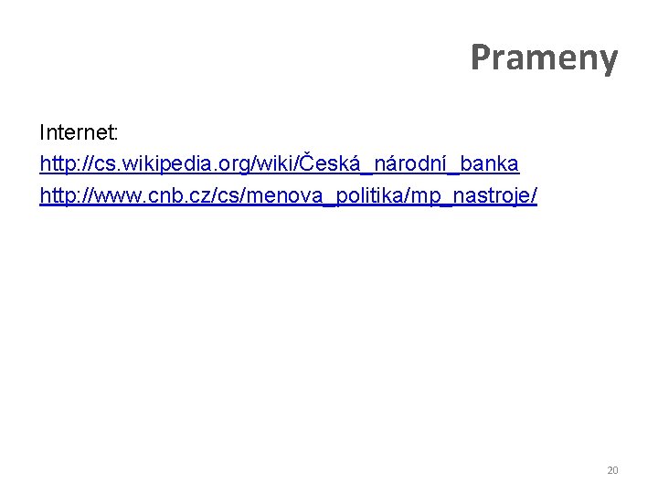 Prameny Internet: http: //cs. wikipedia. org/wiki/Česká_národní_banka http: //www. cnb. cz/cs/menova_politika/mp_nastroje/ 20 