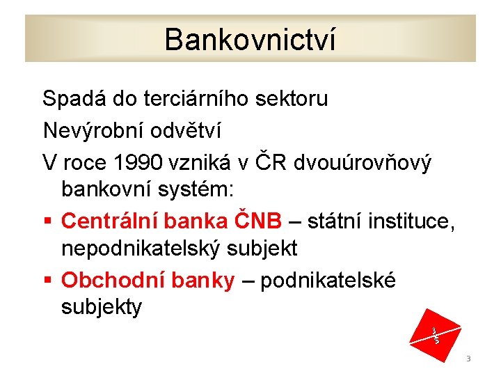 Bankovnictví Spadá do terciárního sektoru Nevýrobní odvětví V roce 1990 vzniká v ČR dvouúrovňový