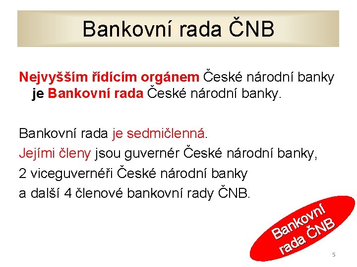 Bankovní rada ČNB Nejvyšším řídícím orgánem České národní banky je Bankovní rada České národní