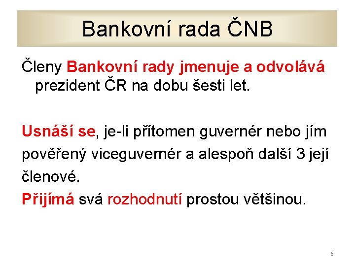 Bankovní rada ČNB Členy Bankovní rady jmenuje a odvolává prezident ČR na dobu šesti