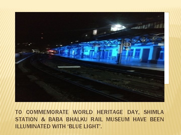 TO COMMEMORATE WORLD HERITAGE DAY, SHIMLA STATION & BABA BHALKU RAIL MUSEUM HAVE BEEN