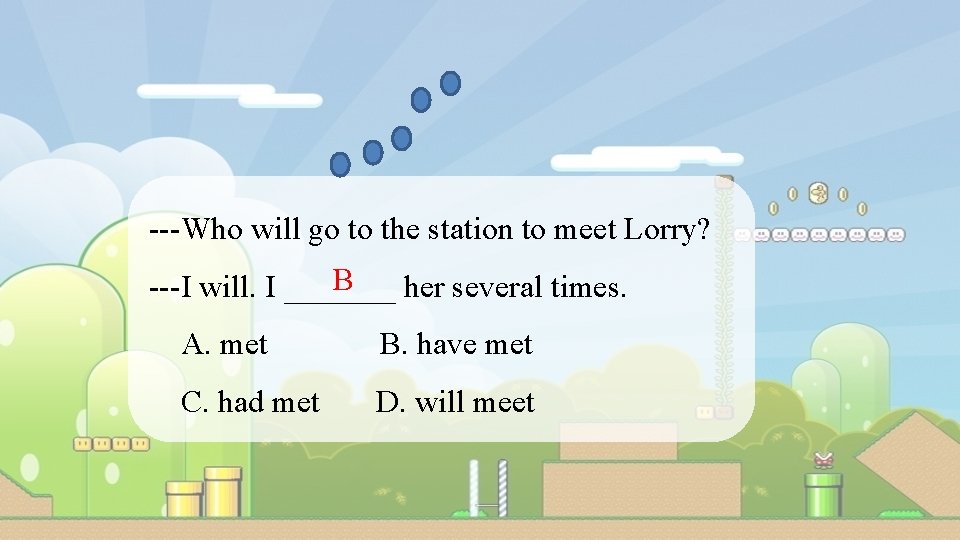 ---Who will go to the station to meet Lorry? B ---I will. I _______