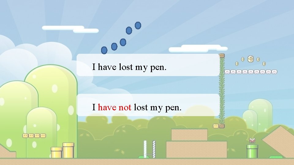 I have lost my pen. ����� I have not lost my pen. 