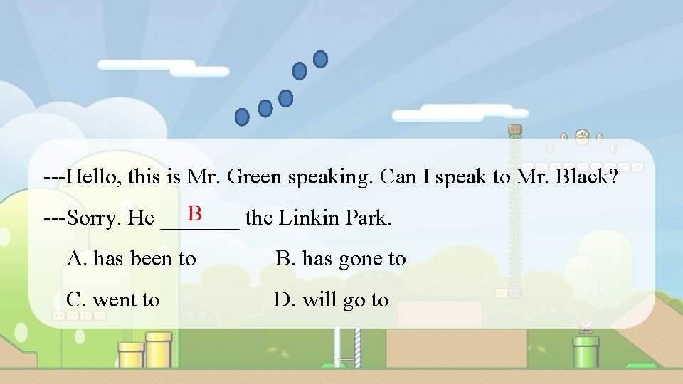 ---Hello, this is Mr. Green speaking. Can I speak to Mr. Black? B ---Sorry.