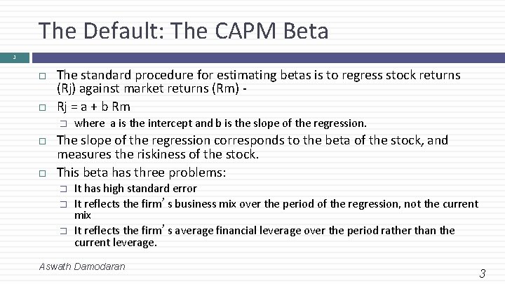 The Default: The CAPM Beta 3 The standard procedure for estimating betas is to