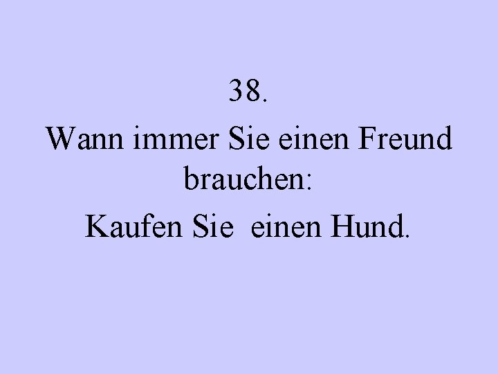 38. Wann immer Sie einen Freund brauchen: Kaufen Sie einen Hund. 