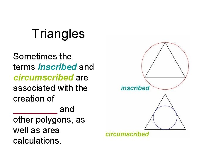 Triangles Sometimes the terms inscribed and circumscribed are associated with the creation of _____