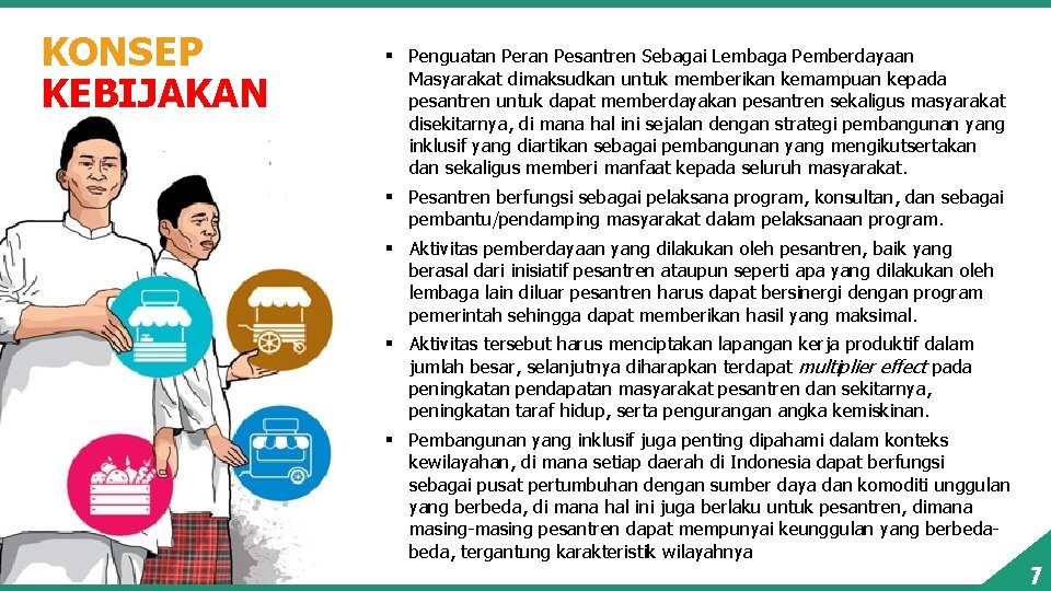 KONSEP KEBIJAKAN § Penguatan Peran Pesantren Sebagai Lembaga Pemberdayaan Masyarakat dimaksudkan untuk memberikan kemampuan