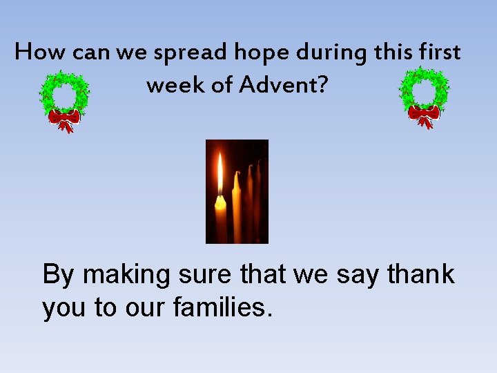 How can we spread hope during this first week of Advent? By making sure How can we spread hope during this first week of Advent? By making sure