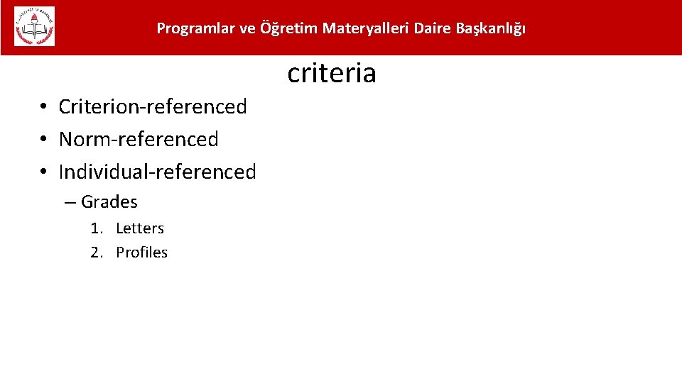 Programlar ve Öğretim Materyalleri Daire Başkanlığı criteria • Criterion-referenced • Norm-referenced • Individual-referenced –