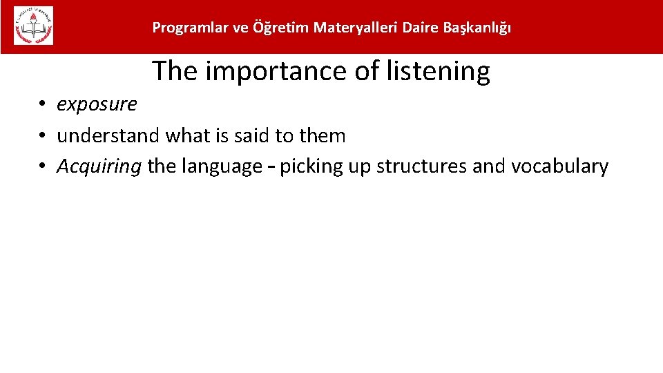 Programlar ve Öğretim Materyalleri Daire Başkanlığı The importance of listening • exposure • understand