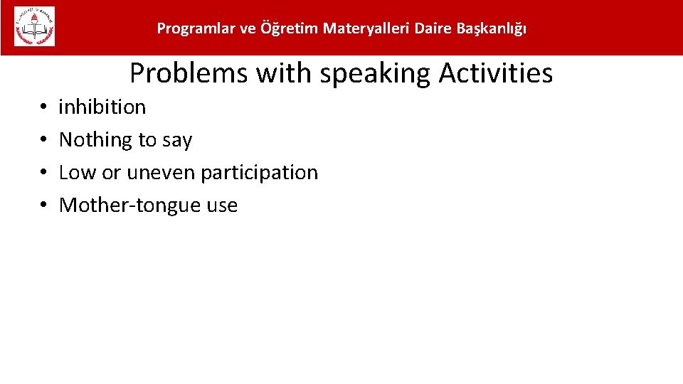 Programlar ve Öğretim Materyalleri Daire Başkanlığı Problems with speaking Activities • • inhibition Nothing