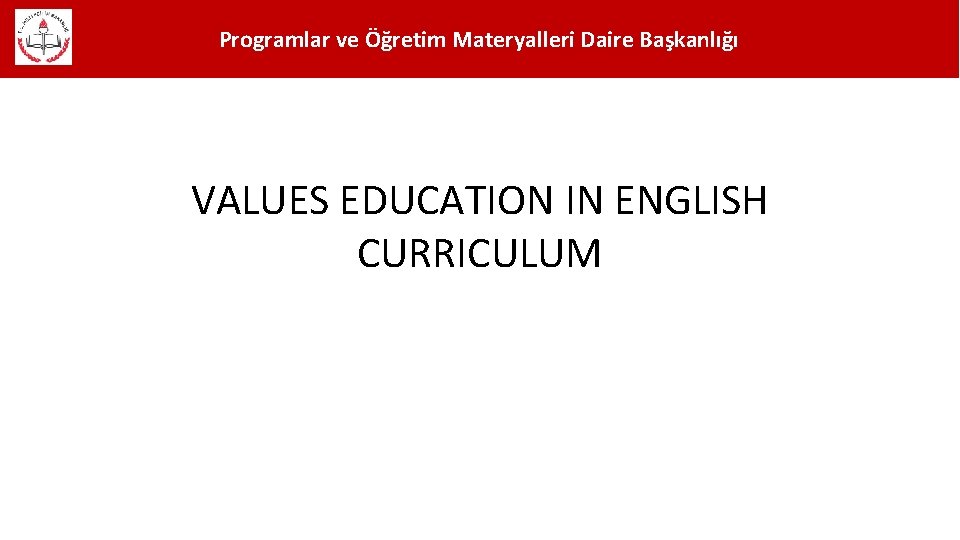 Programlar ve Öğretim Materyalleri Daire Başkanlığı VALUES EDUCATION IN ENGLISH CURRICULUM 