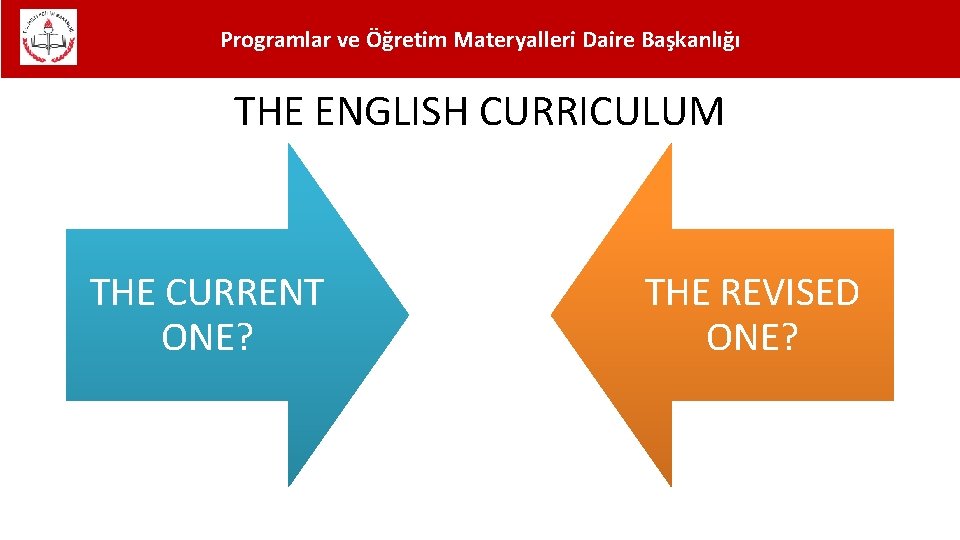 Programlar ve Öğretim Materyalleri Daire Başkanlığı THE ENGLISH CURRICULUM THE CURRENT ONE? THE REVISED