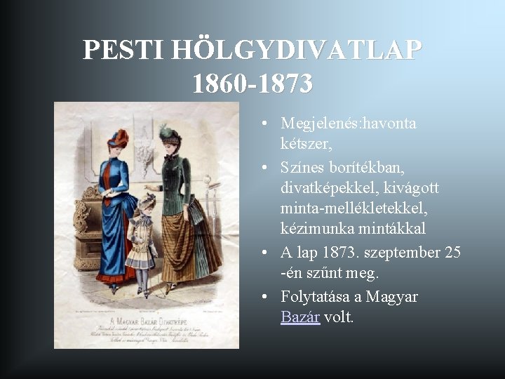 PESTI HÖLGYDIVATLAP 1860 -1873 • Megjelenés: havonta kétszer, • Színes borítékban, divatképekkel, kivágott minta-mellékletekkel,