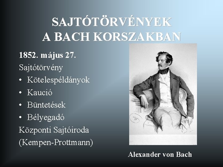 SAJTÓTÖRVÉNYEK A BACH KORSZAKBAN 1852. május 27. Sajtótörvény • Kötelespéldányok • Kaució • Büntetések