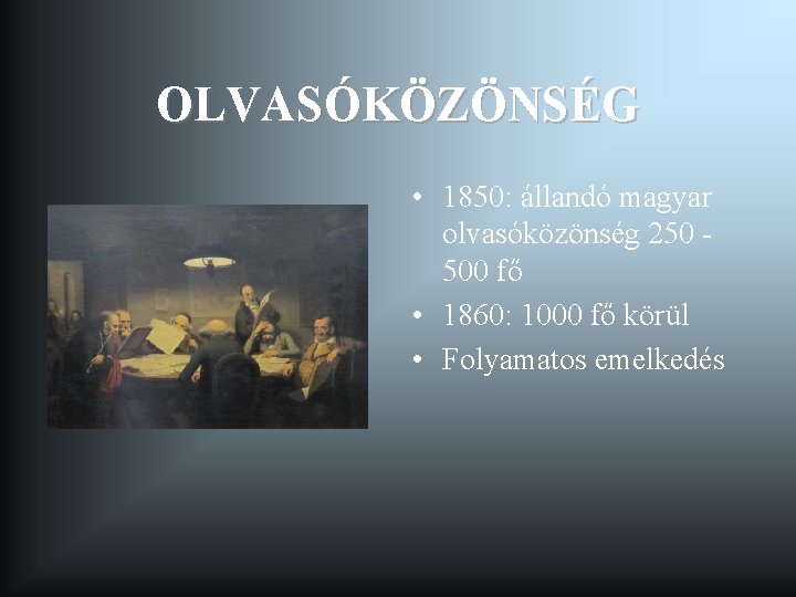 OLVASÓKÖZÖNSÉG • 1850: állandó magyar olvasóközönség 250 500 fő • 1860: 1000 fő körül