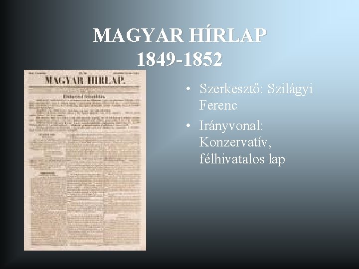 MAGYAR HÍRLAP 1849 -1852 • Szerkesztő: Szilágyi Ferenc • Irányvonal: Konzervatív, félhivatalos lap 