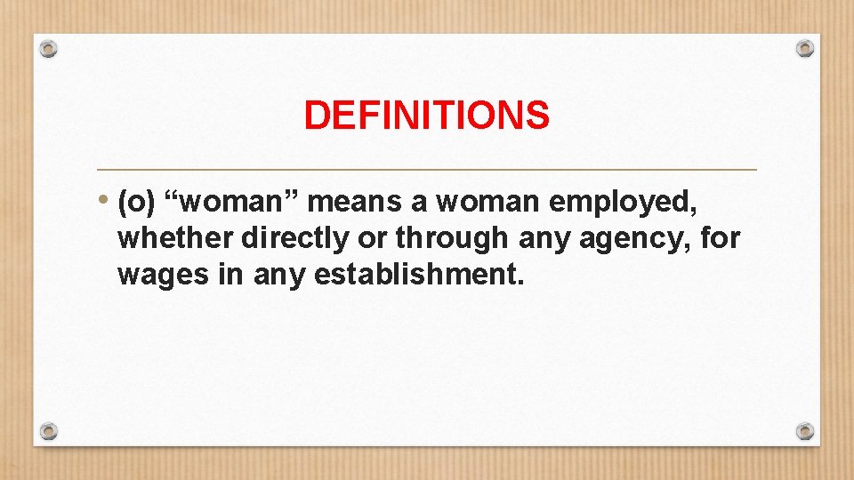 DEFINITIONS • (o) “woman” means a woman employed, whether directly or through any agency,