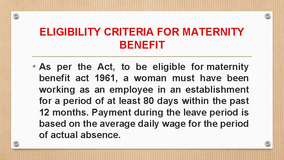 ELIGIBILITY CRITERIA FOR MATERNITY BENEFIT • As per the Act, to be eligible for