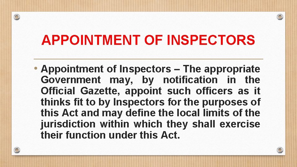 APPOINTMENT OF INSPECTORS • Appointment of Inspectors – The appropriate Government may, by notification