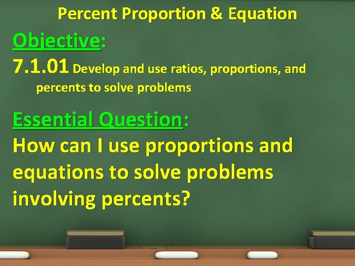 Percent Proportion & Equation Objective: 7. 1. 01 Develop and use ratios, proportions, and