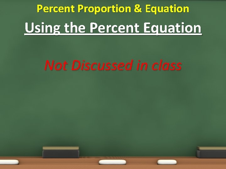 Percent Proportion & Equation Using the Percent Equation Not Discussed in class 