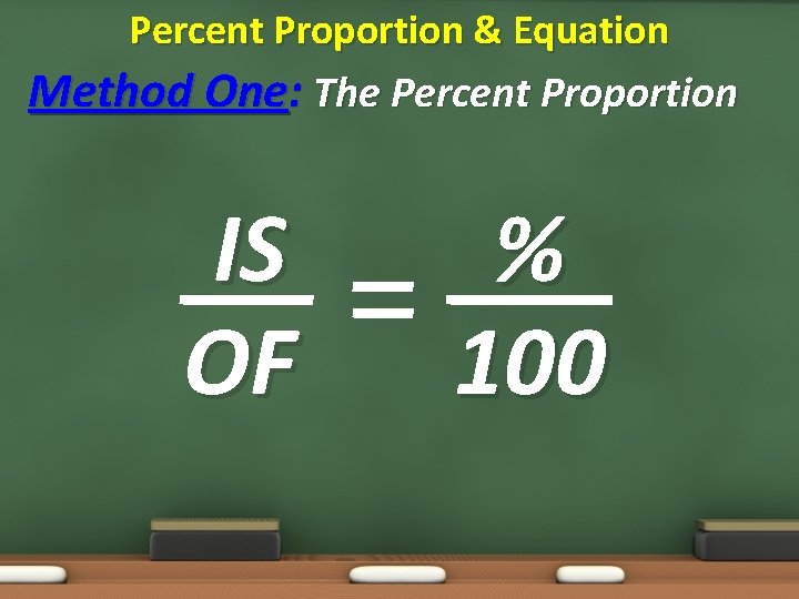 Percent Proportion & Equation Method One: The Percent Proportion IS OF % 100 