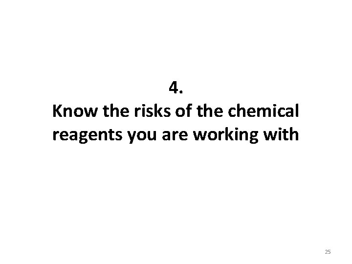 4. Know the risks of the chemical reagents you are working with 25 