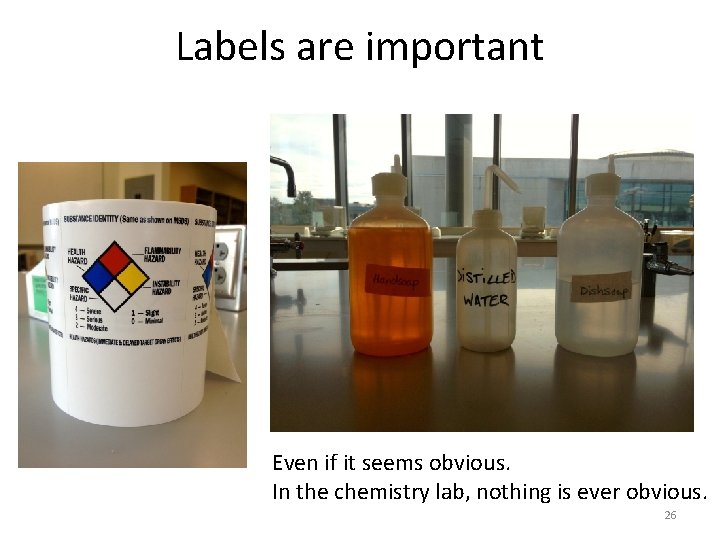 Labels are important Even if it seems obvious. In the chemistry lab, nothing is